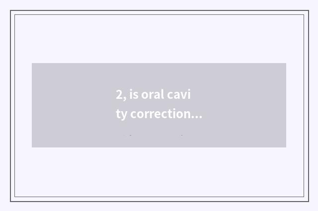 2, is oral cavity correctional propagandist catchphrase?