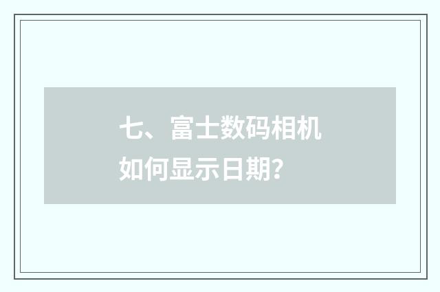 七、富士数码相机如何显示日期？