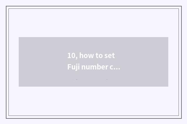 10, how to set Fuji number camera correctly?