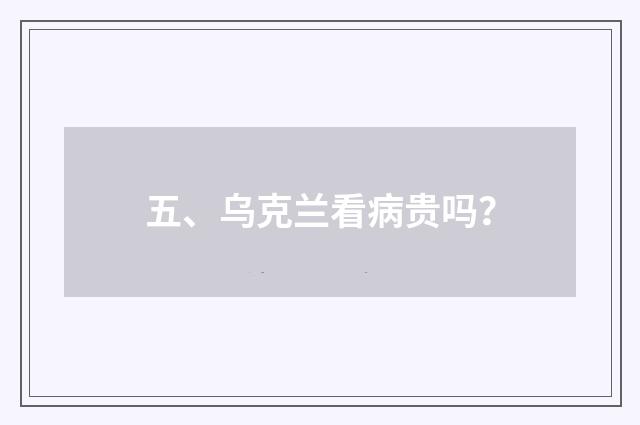五、乌克兰看病贵吗？