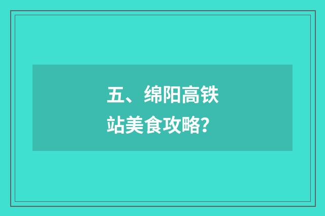 五、绵阳高铁站美食攻略?