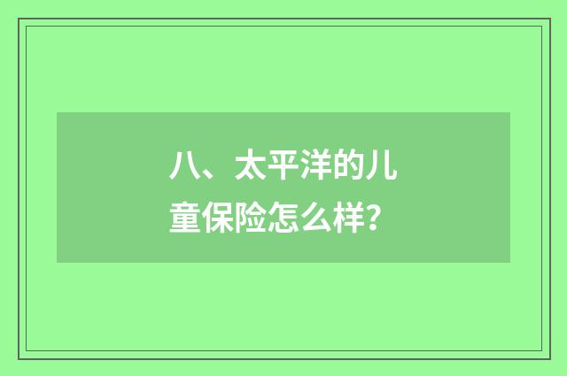 八、太平洋的儿童保险怎么样？