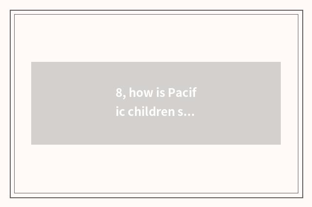 8, how is Pacific children sure?