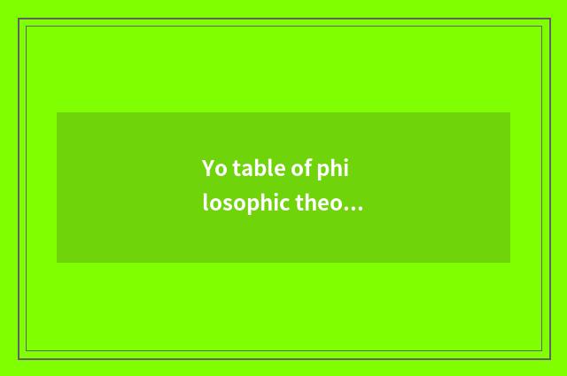 Yo table of philosophic theory article?