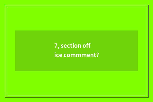 7, section office commment?