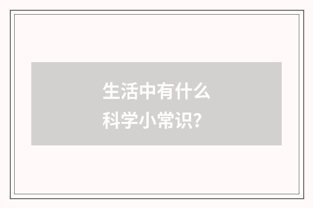 生活中有什么科学小常识？