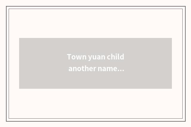 Town yuan child another namer?
