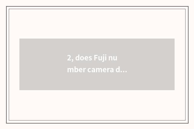 2, does Fuji number camera drink water?