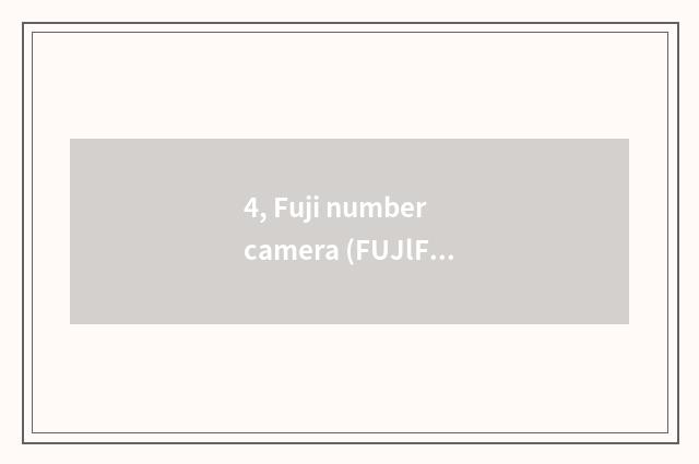 4, Fuji number camera (FUJlFlLM) quote?