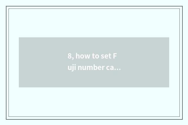 8, how to set Fuji number camera correctly?