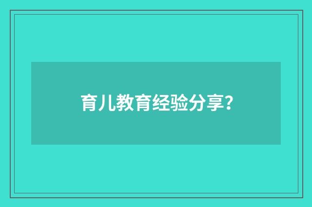 育儿教育经验分享？