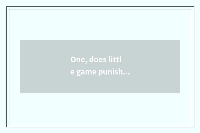 One, does little game punish an encyclopedia?