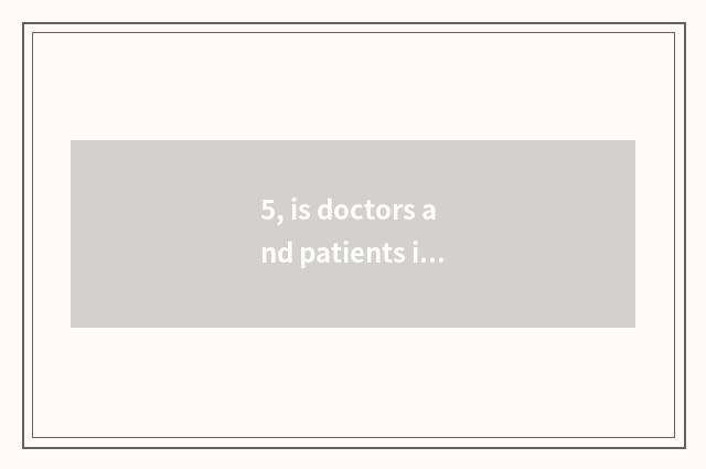 5, is doctors and patients interactive little game encyclopedia?