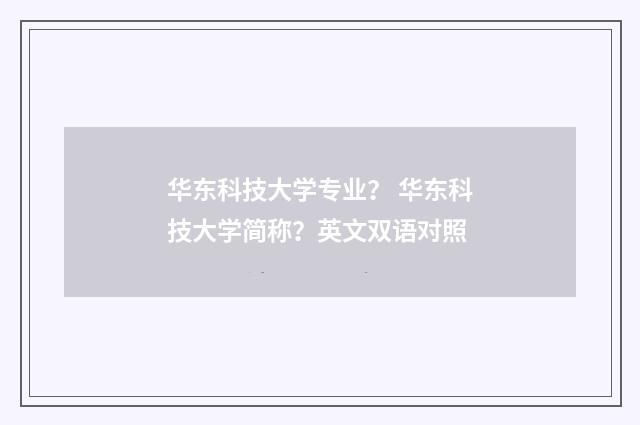华东科技大学专业？ 华东科技大学简称？英文双语对照
