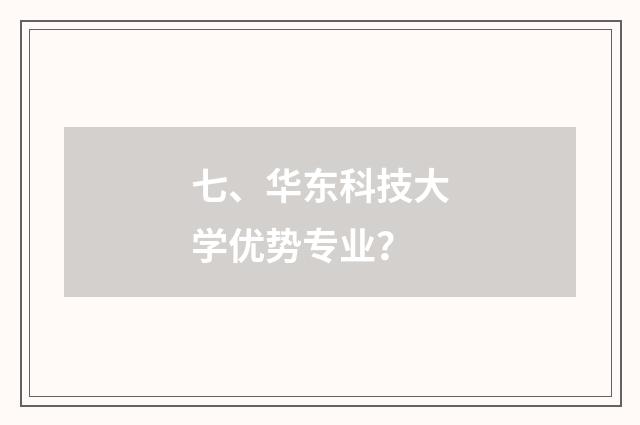 七、华东科技大学优势专业？