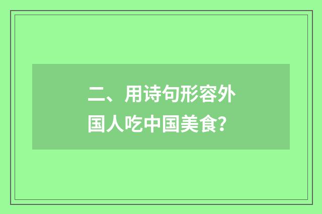 二、用诗句形容外国人吃中国美食？