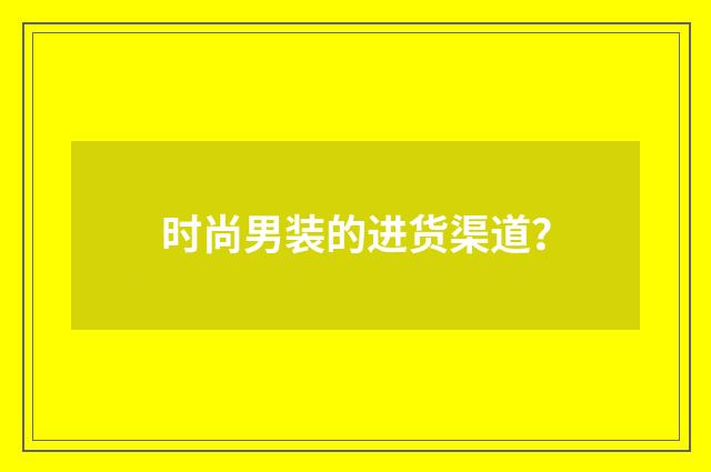 时尚男装的进货渠道？