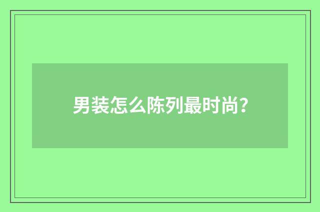 男装怎么陈列最时尚？