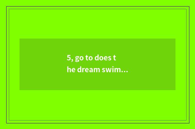 5, go to does the dream swim on the west 4 how to catch pet?