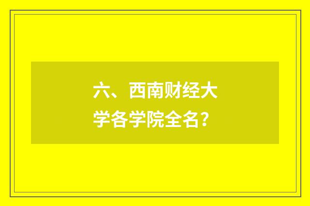 六、西南财经大学各学院全名？