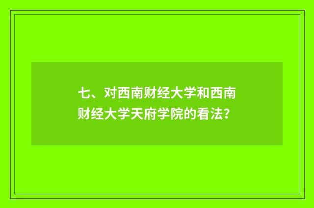 七、对西南财经大学和西南财经大学天府学院的看法？