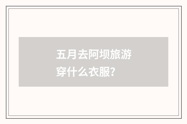 五月去阿坝旅游穿什么衣服？