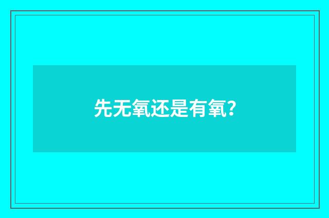 先无氧还是有氧？
