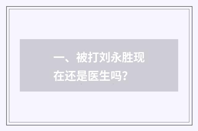 一、被打刘永胜现在还是医生吗？