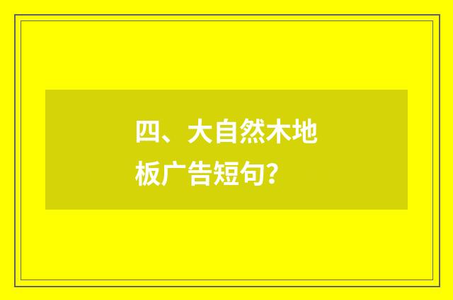 四、大自然木地板广告短句？