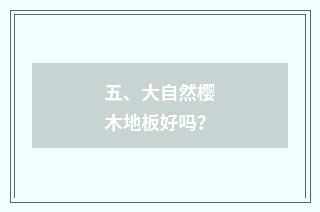 五、大自然樱木地板好吗?