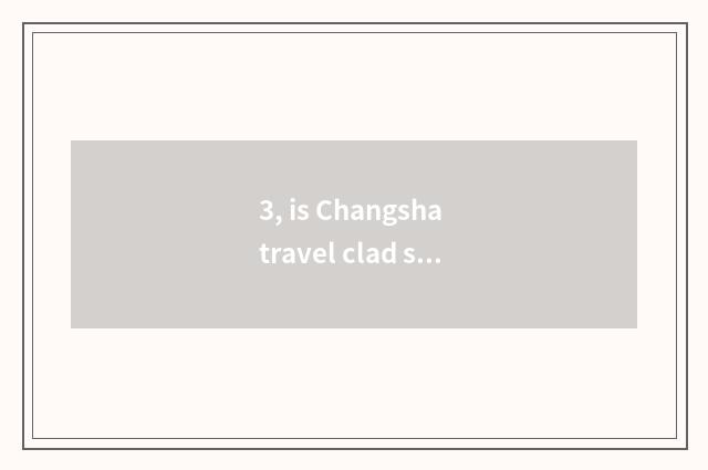 3, is Changsha travel clad strategy?