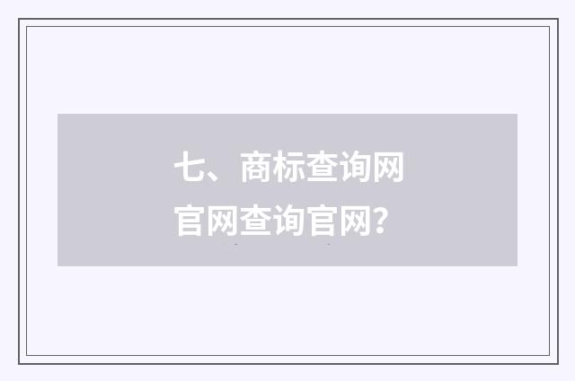 七、商标查询网官网查询官网？