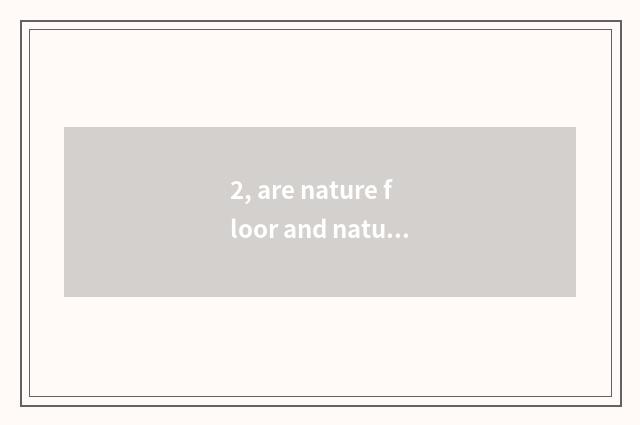 2, are nature floor and nature household?
