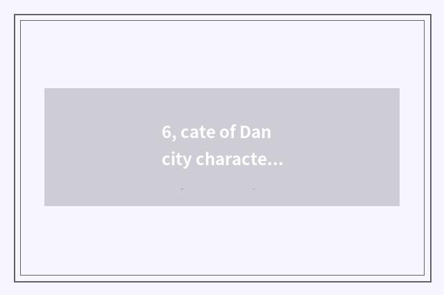 6, cate of Dan city characteristic?