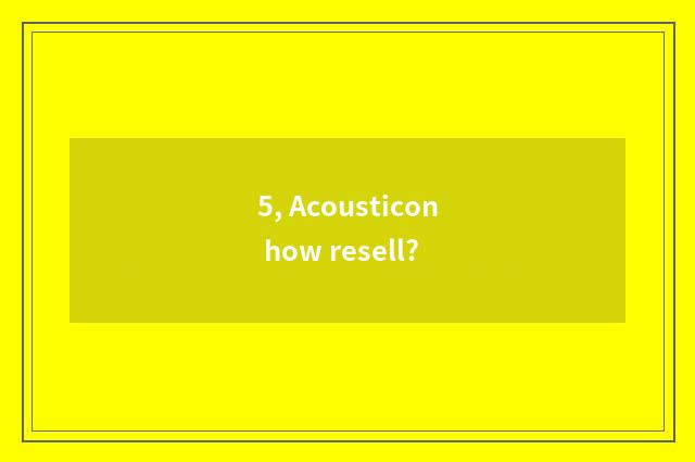5, Acousticon how resell?