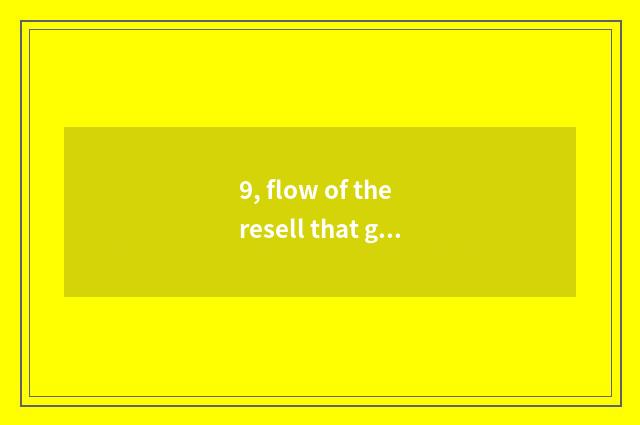 9, flow of the resell that get thing?