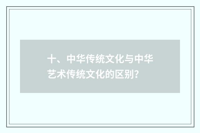 十、中华传统文化与中华艺术传统文化的区别？