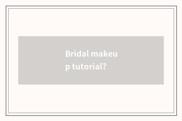 Bridal makeup tutorial?
