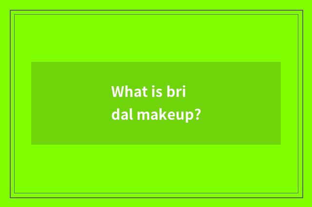 What is bridal makeup?