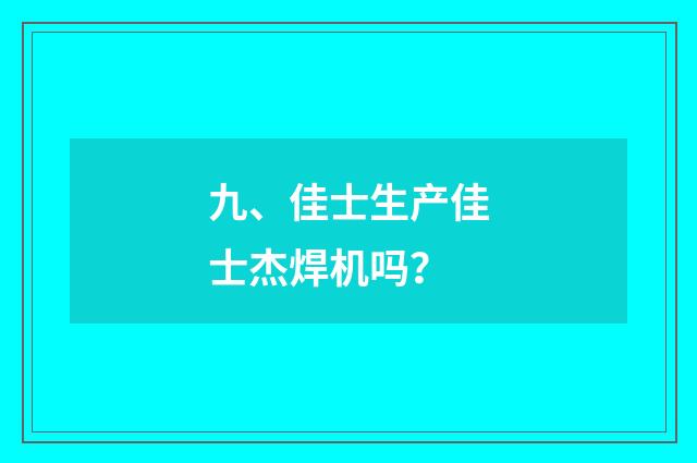 九、佳士生产佳士杰焊机吗？