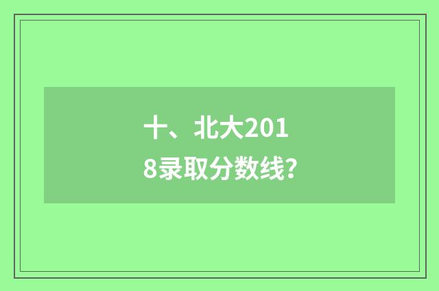 十、北大2018录取分数线？