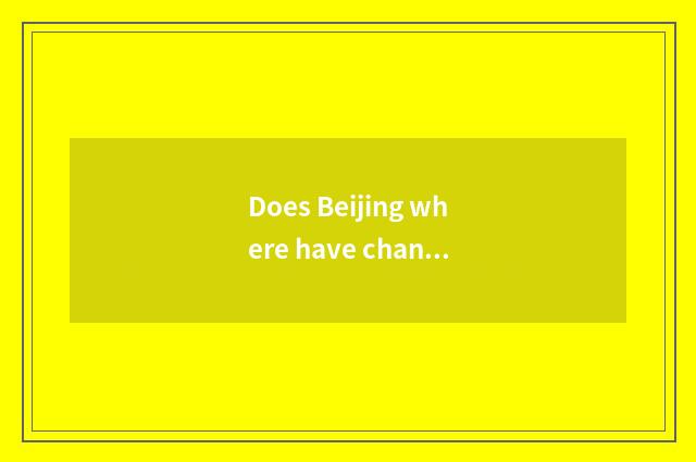Does Beijing where have change one's costume or dress can be seat put smooth?