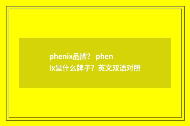 phenix品牌? phenix是什么牌子?英文双语对照
