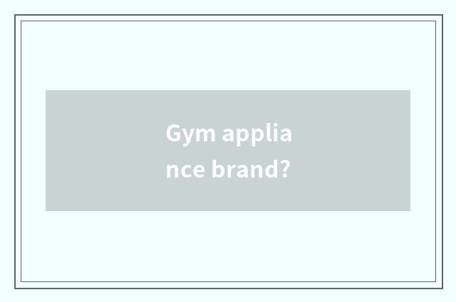 Gym appliance brand?