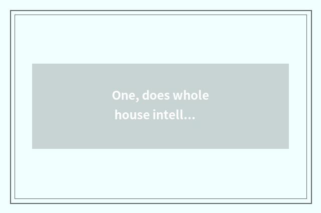 One, does whole house intelligence live in foreground how?