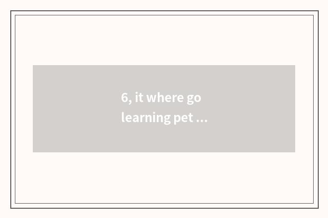 6, it where go learning pet hairdressing is good to go learning pet hairdressing