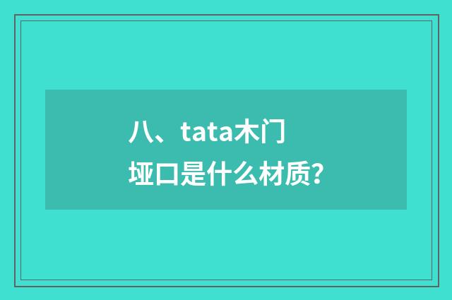 八、tata木门垭口是什么材质？