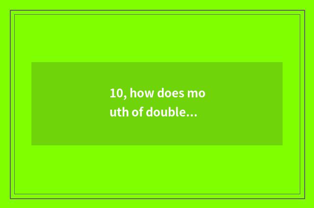 10, how does mouth of double strip of land between hills change mouth of odd str