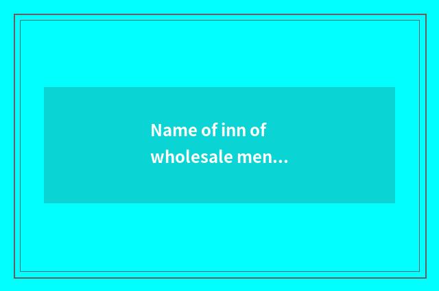 Name of inn of wholesale men's clothing?