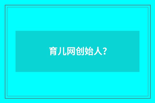 育儿网创始人？
